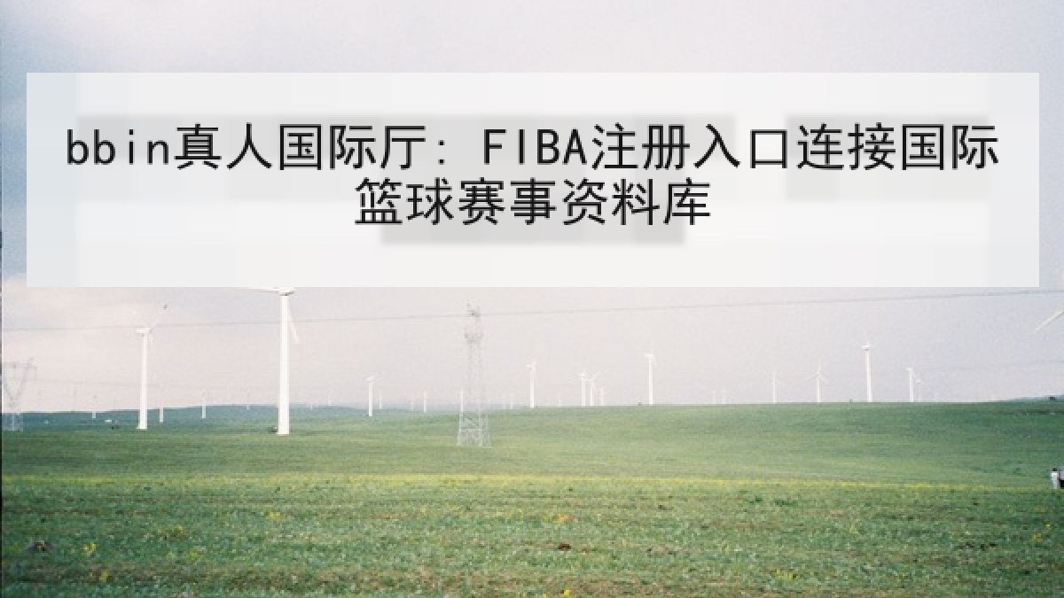 bbin真人国际厅: FIBA注册入口连接国际篮球赛事资料库