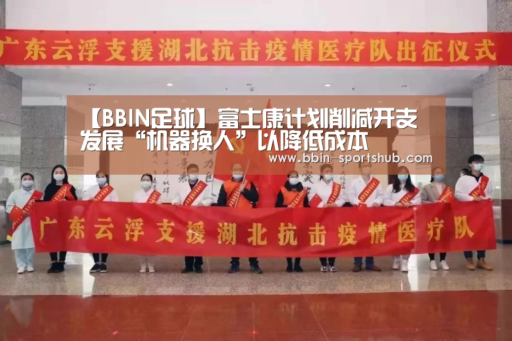 【BBIN足球】富士康计划削减开支 发展“机器换人”以降低成本(图1) BBIN体育